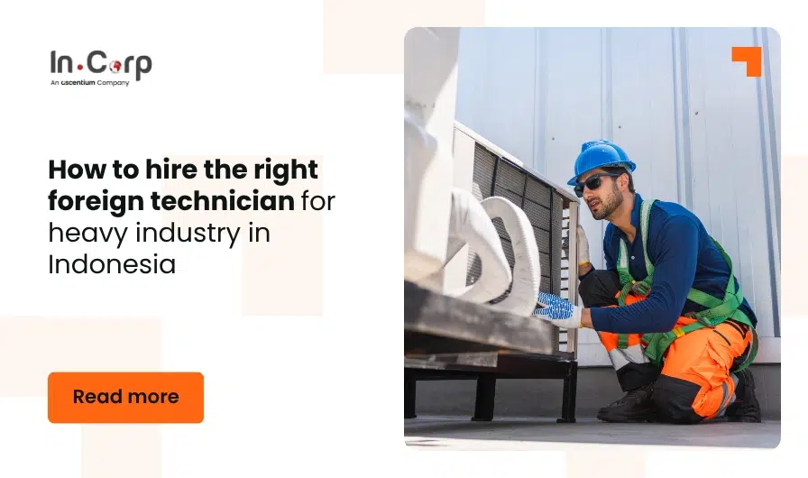 How to hire the right foreign technician for heavy industry in Indonesia